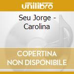 Seu Jorge - Carolina cd musicale di Jorge Seu