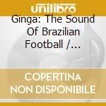 Ginga: The Sound Of Brazilian Football / Various cd