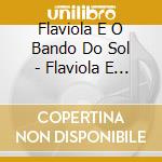 Flaviola E O Bando Do Sol - Flaviola E O Bando Do Sol cd musicale di Flaviola e o bando d