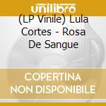 (LP Vinile) Lula Cortes - Rosa De Sangue lp vinile di Lula Cortes