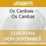 Os Canibais - Os Canibas cd musicale di Canibais Os