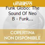 Funk Globo: The Sound Of Neo B - Funk Globo: The Sound Of Neo Baile cd