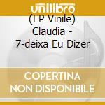 (LP Vinile) Claudia - 7-deixa Eu Dizer lp vinile di Claudia