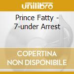Prince Fatty - 7-under Arrest cd