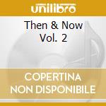 Then & Now Vol. 2 cd