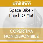 Space Bike - Lunch O Mat cd musicale di Space Bike
