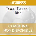 Texas Tenors - Rise cd musicale di Texas Tenors