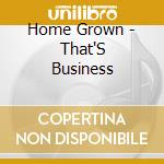 Home Grown - That'S Business cd