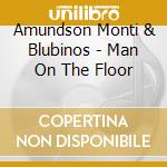Amundson Monti & Blubinos - Man On The Floor cd musicale di Monti amundson & the blubinos