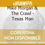 Mike Morgan & The Crawl - Texas Man cd musicale di MORGAN MIKE
