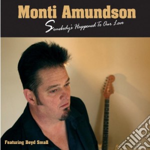 Monti Amundson - Somebody'S Happened To Our Love cd musicale di MONTI AMUNDSON