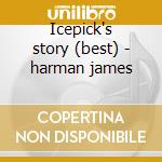 Icepick's story (best) - harman james cd