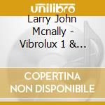 Larry John Mcnally - Vibrolux 1 & 2 cd musicale di Larry john mcnally