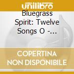 Bluegrass Spirit: Twelve Songs O - Bluegrass Spirit: Twelve Songs Of Faith cd musicale