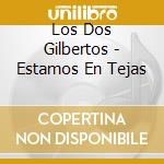Los Dos Gilbertos - Estamos En Tejas cd musicale di Los Dos Gilbertos
