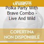 Polka Party With Brave Combo - Live And Wild