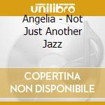 Angelia - Not Just Another Jazz cd musicale di Angelia