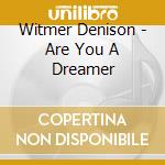 Witmer Denison - Are You A Dreamer cd musicale di Witmer Denison