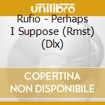 Rufio - Perhaps I Suppose (Rmst) (Dlx) cd
