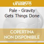 Pale - Gravity Gets Things Done cd