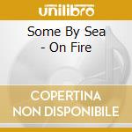 Some By Sea - On Fire cd