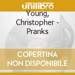 Young, Christopher - Pranks cd musicale