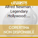 Alfred Newman - Legendary Hollywood: Alfred Newman Conducts His cd