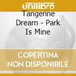 Tangerine Dream - Park Is Mine cd musicale