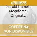 Jerrold Immel - Megaforce: Original Motion Picture Soundtrack cd musicale