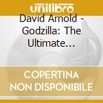 David Arnold - Godzilla: The Ultimate Edition: Original (3 Cd) cd musicale