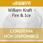 William Kraft - Fire & Ice cd musicale di William Kraft