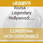 Rozsa - Legendary Hollywood: From The Original Motion cd