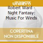 Robert Ward - Night Fantasy: Music For Winds cd