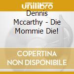 Dennis Mccarthy - Die Mommie Die! cd