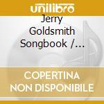 Jerry Goldsmith Songbook / Various - Jerry Goldsmith Songbook / Various cd musicale di Jerry Goldsmith Songbook / Various