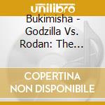 Bukimisha - Godzilla Vs. Rodan: The Spiritual Voices Of cd