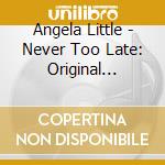 Angela Little - Never Too Late: Original Motion Picture Soundtrack cd musicale