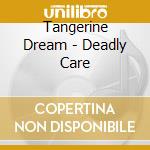 Tangerine Dream - Deadly Care cd musicale