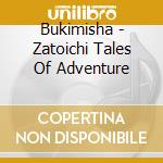Bukimisha - Zatoichi Tales Of Adventure cd musicale