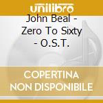 John Beal - Zero To Sixty - O.S.T. cd musicale