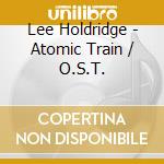 Lee Holdridge - Atomic Train / O.S.T. cd