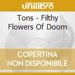 Tons - Filthy Flowers Of Doom cd