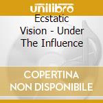 Ecstatic Vision - Under The Influence cd