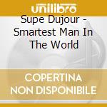 Supe Dujour - Smartest Man In The World cd