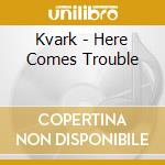 Kvark - Here Comes Trouble cd