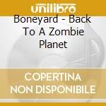Boneyard - Back To A Zombie Planet cd