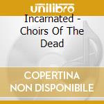 Incarnated - Choirs Of The Dead cd