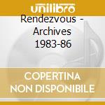 Rendezvous - Archives 1983-86 cd musicale