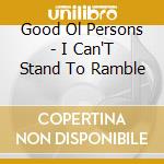 Good Ol Persons - I Can'T Stand To Ramble cd musicale di Good Ol Persons