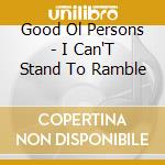 Good Ol Persons - I Can'T Stand To Ramble cd